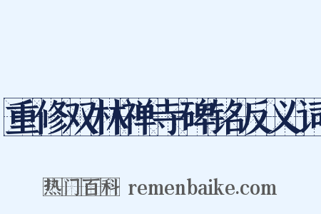重修双林禅寺碑铭反义词是什么意思的图片